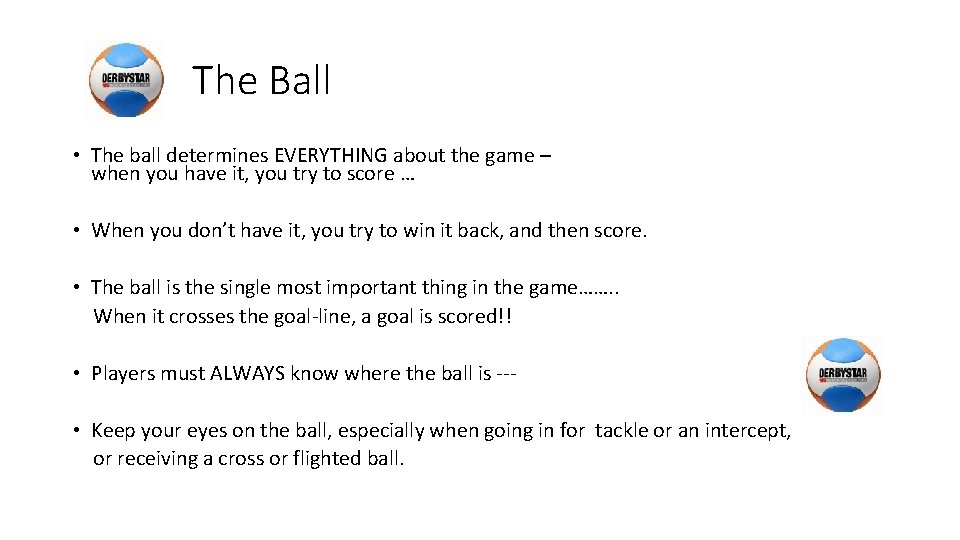 The Ball • The ball determines EVERYTHING about the game – when you have