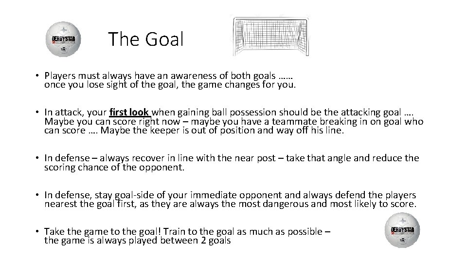 The Goal • Players must always have an awareness of both goals …… once