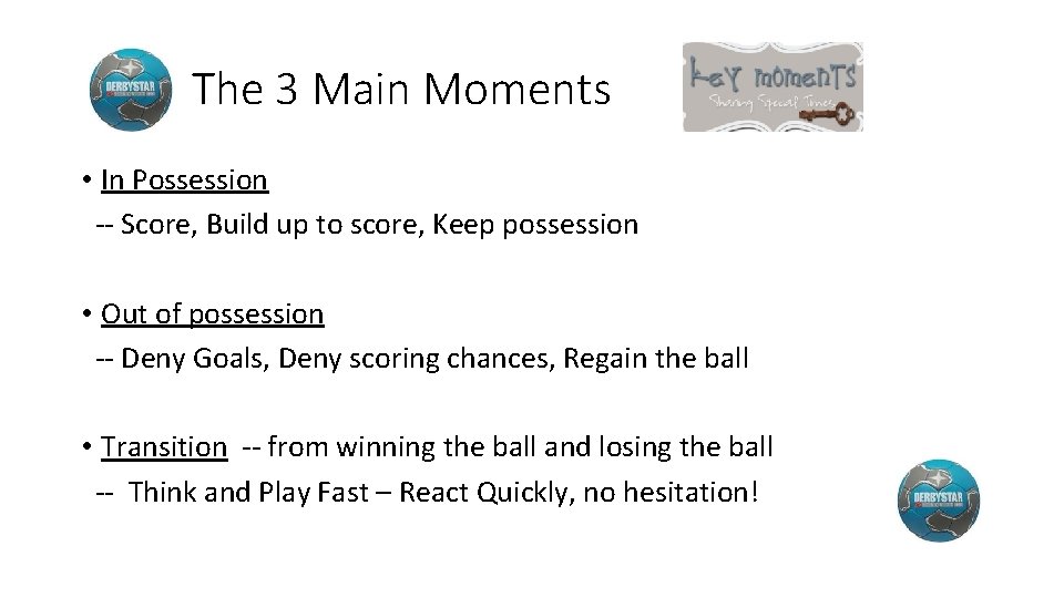 The 3 Main Moments • In Possession -- Score, Build up to score, Keep