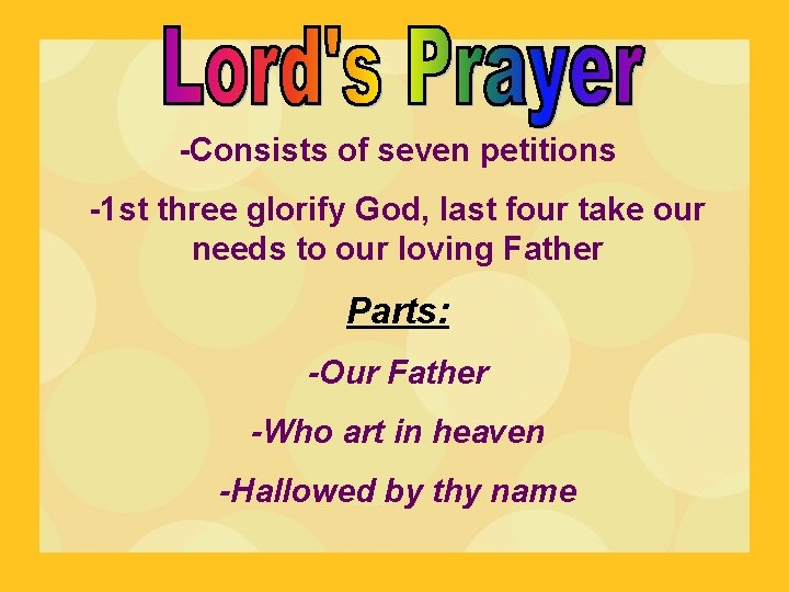 -Consists of seven petitions -1 st three glorify God, last four take our needs