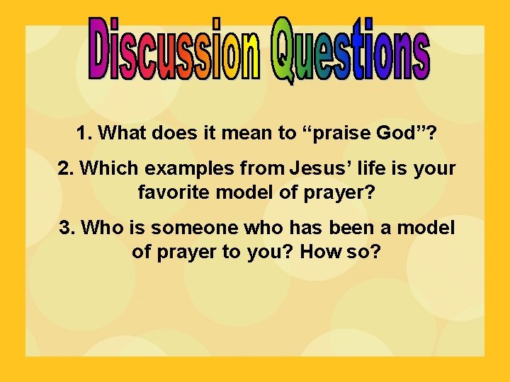1. What does it mean to “praise God”? 2. Which examples from Jesus’ life