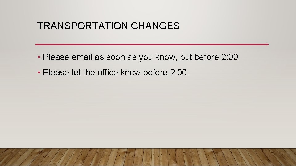 TRANSPORTATION CHANGES • Please email as soon as you know, but before 2: 00.