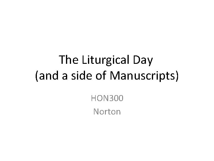 The Liturgical Day (and a side of Manuscripts) HON 300 Norton 