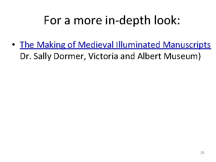 For a more in-depth look: • The Making of Medieval Illuminated Manuscripts Dr. Sally