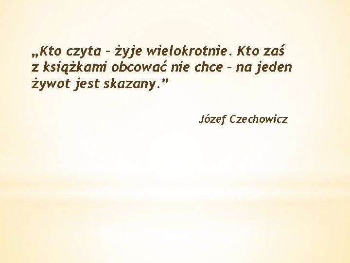 „Kto czyta - żyje wielokrotnie. Kto zaś z książkami obcować nie chce - na