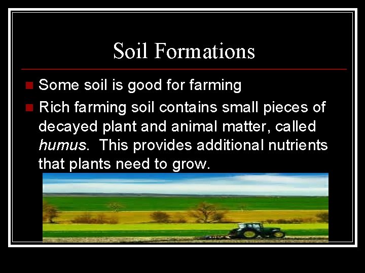 Soil Formations Some soil is good for farming n Rich farming soil contains small