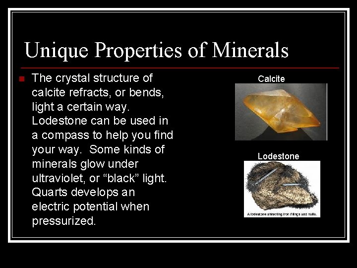 Unique Properties of Minerals n The crystal structure of calcite refracts, or bends, light