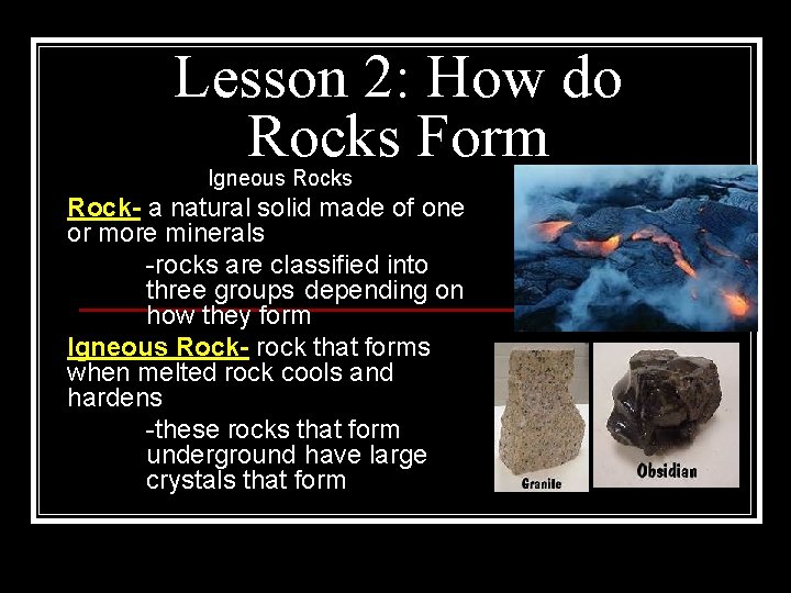 Lesson 2: How do Rocks Form Igneous Rock- a natural solid made of one