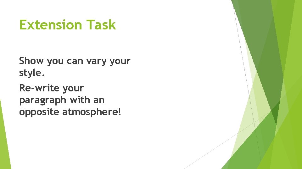 Extension Task Show you can vary your style. Re-write your paragraph with an opposite