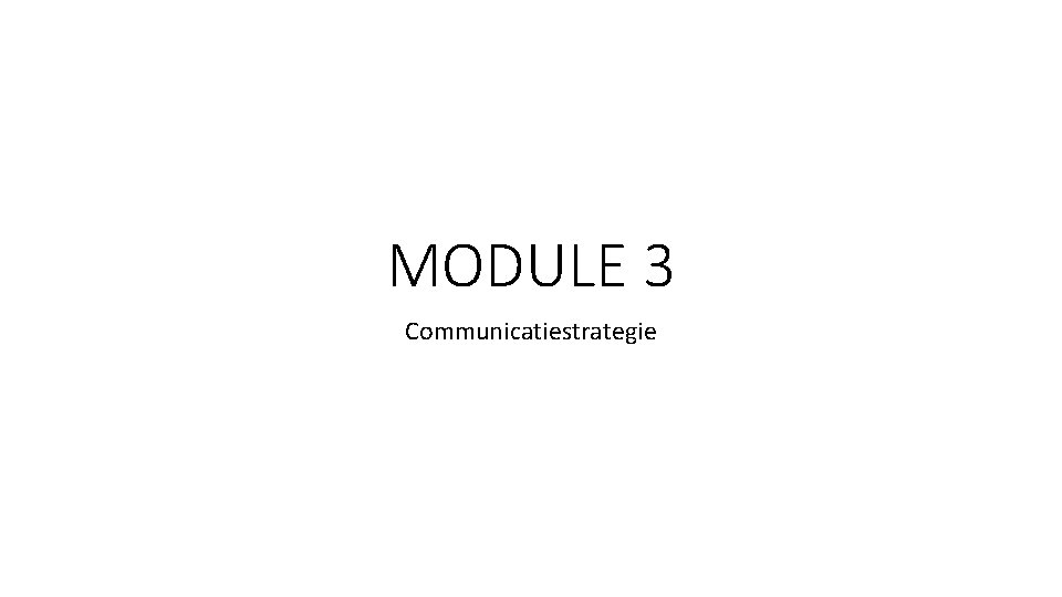 MODULE 3 Communicatiestrategie 