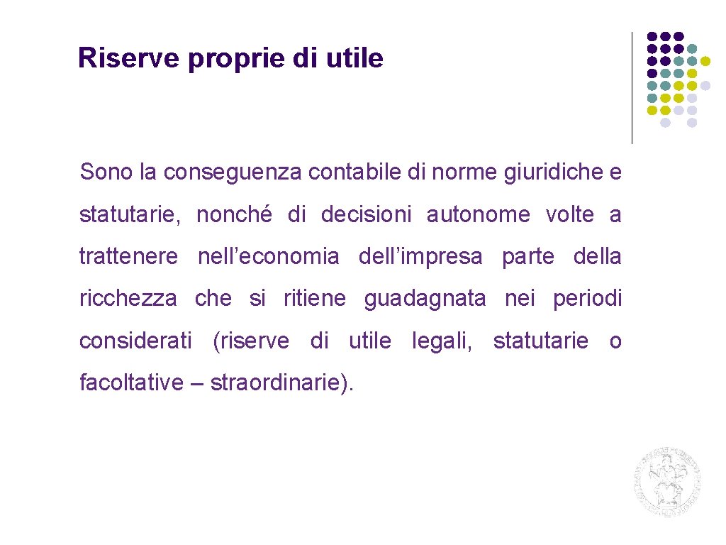 Riserve proprie di utile Sono la conseguenza contabile di norme giuridiche e statutarie, nonché