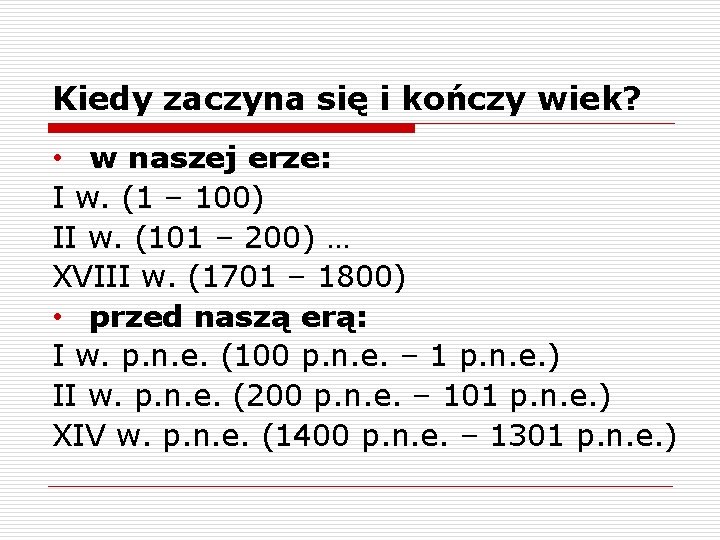 Kiedy zaczyna się i kończy wiek? • w naszej erze: I w. (1 –