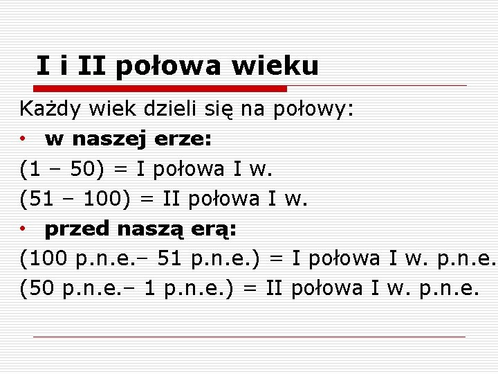 I i II połowa wieku Każdy wiek dzieli się na połowy: • w naszej