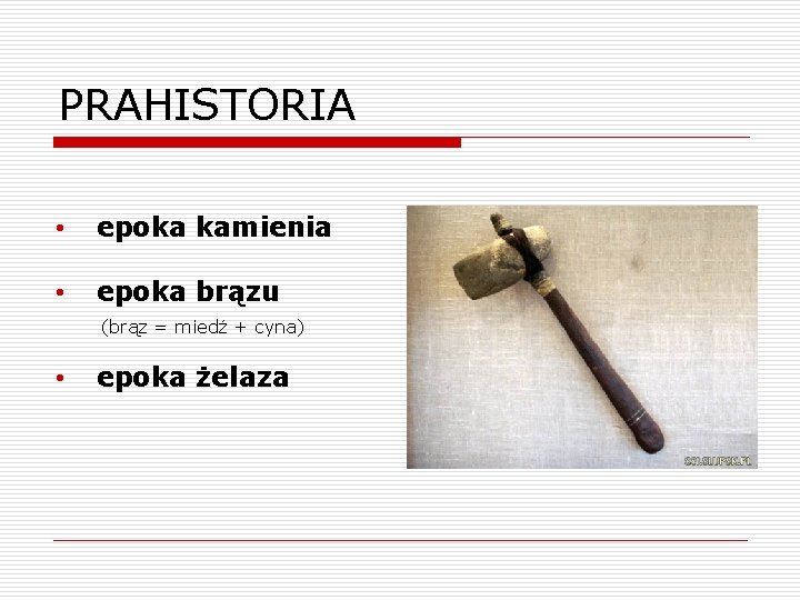 PRAHISTORIA • epoka kamienia • epoka brązu (brąz = miedź + cyna) • epoka PRAHISTORIA • epoka kamienia • epoka brązu (brąz = miedź + cyna) • epoka