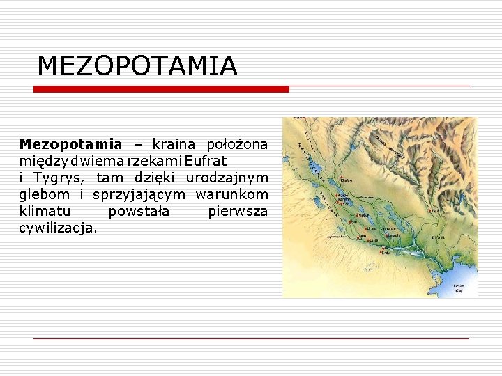 MEZOPOTAMIA Mezopotamia – kraina położona między dwiema rzekami Eufrat i Tygrys, tam dzięki urodzajnym