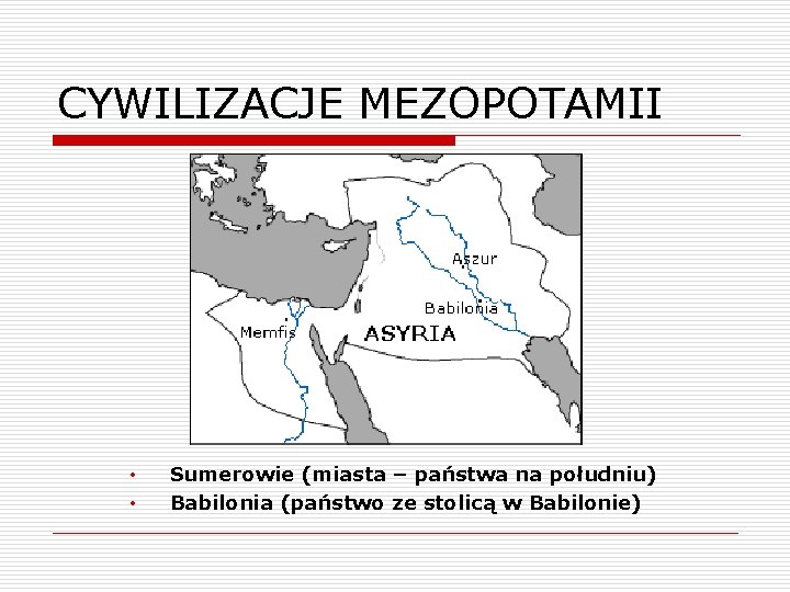 CYWILIZACJE MEZOPOTAMII • • Sumerowie (miasta – państwa na południu) Babilonia (państwo ze stolicą