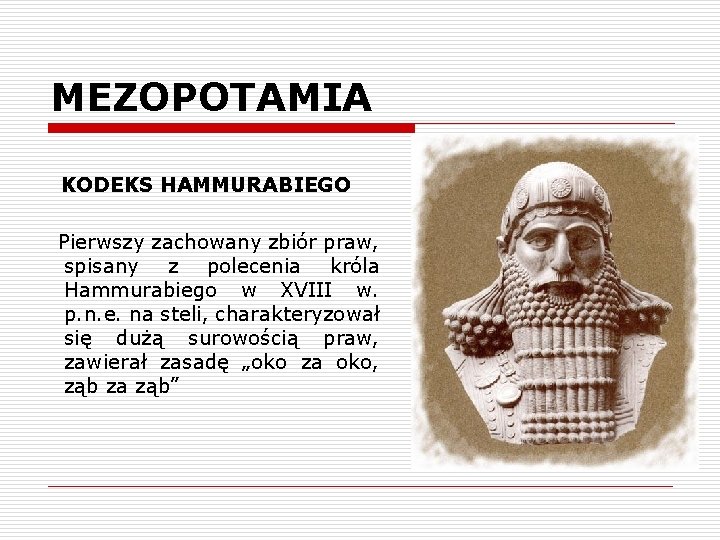 MEZOPOTAMIA KODEKS HAMMURABIEGO Pierwszy zachowany zbiór praw, spisany z polecenia króla Hammurabiego w XVIII