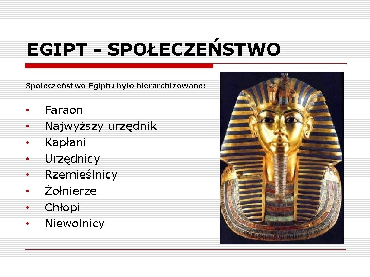 EGIPT - SPOŁECZEŃSTWO Społeczeństwo Egiptu było hierarchizowane: • • Faraon Najwyższy urzędnik Kapłani Urzędnicy