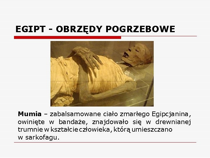 EGIPT - OBRZĘDY POGRZEBOWE Mumia – zabalsamowane ciało zmarłego Egipcjanina, owinięte w bandaże, znajdowało