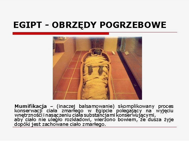 EGIPT - OBRZĘDY POGRZEBOWE Mumifikacja – (inaczej balsamowanie) skomplikowany proces konserwacji ciała zmarłego w