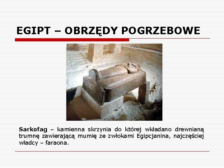 EGIPT – OBRZĘDY POGRZEBOWE Sarkofag – kamienna skrzynia do której wkładano drewnianą trumnę zawierającą