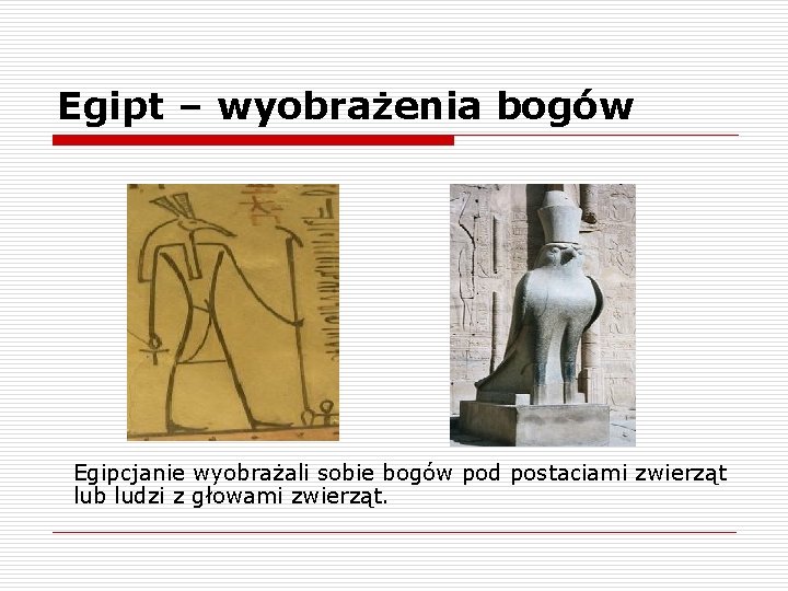 Egipt – wyobrażenia bogów Egipcjanie wyobrażali sobie bogów pod postaciami zwierząt lub ludzi z