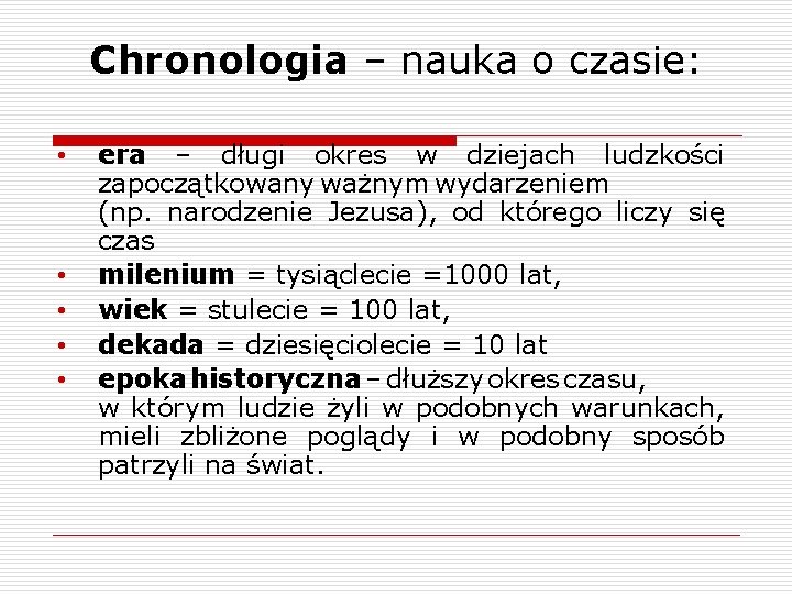 Chronologia – nauka o czasie: • • • era – długi okres w dziejach