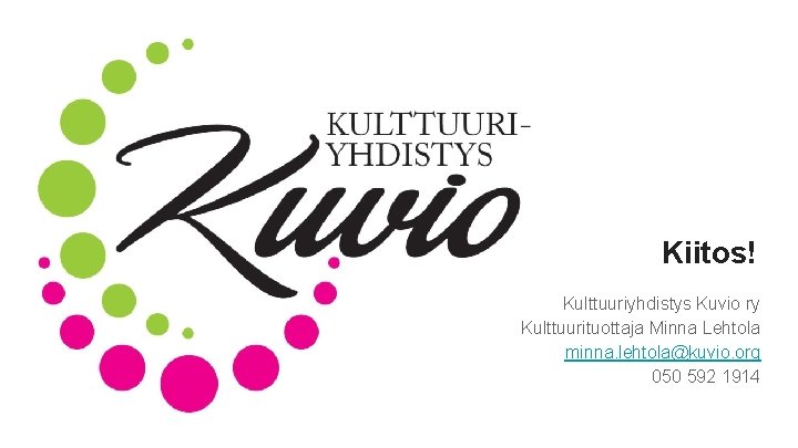 Kiitos! Kulttuuriyhdistys Kuvio ry Kulttuurituottaja Minna Lehtola minna. lehtola@kuvio. org 050 592 1914 