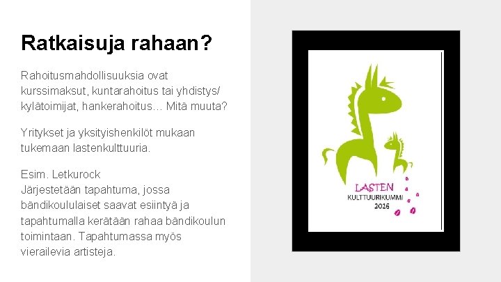 Ratkaisuja rahaan? Rahoitusmahdollisuuksia ovat kurssimaksut, kuntarahoitus tai yhdistys/ kylätoimijat, hankerahoitus… Mitä muuta? Yritykset ja