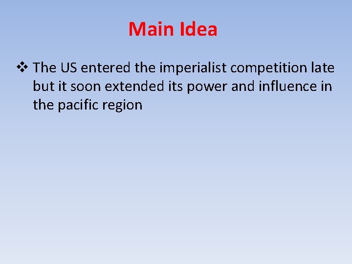 Main Idea v The US entered the imperialist competition late but it soon extended