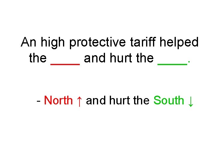 An high protective tariff helped the ____ and hurt the ____. - North ↑