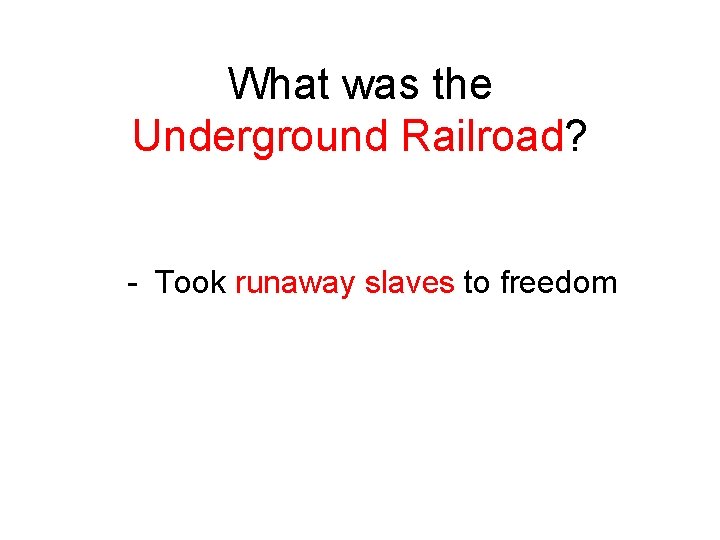 What was the Underground Railroad? - Took runaway slaves to freedom 