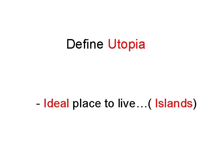 Define Utopia - Ideal place to live…( Islands) 