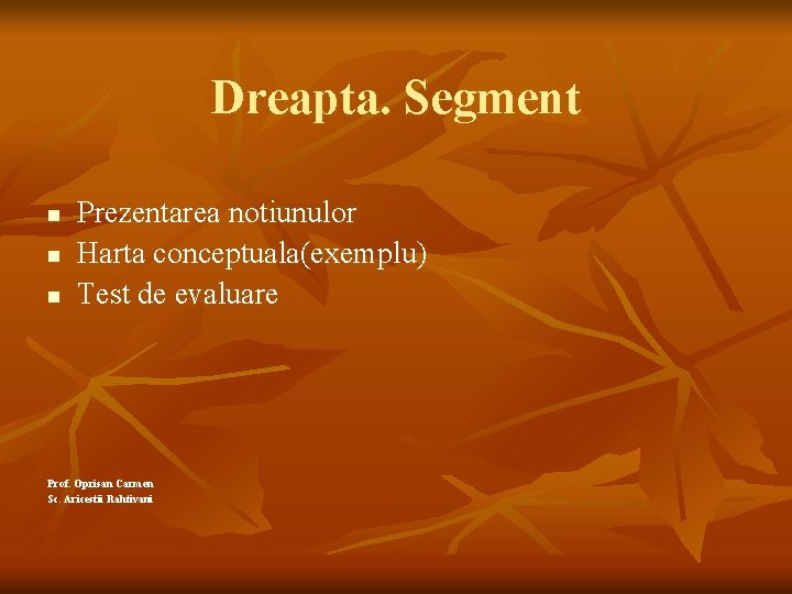 Dreapta. Segment n n n Prezentarea notiunulor Harta conceptuala(exemplu) Test de evaluare Prof. Oprisan