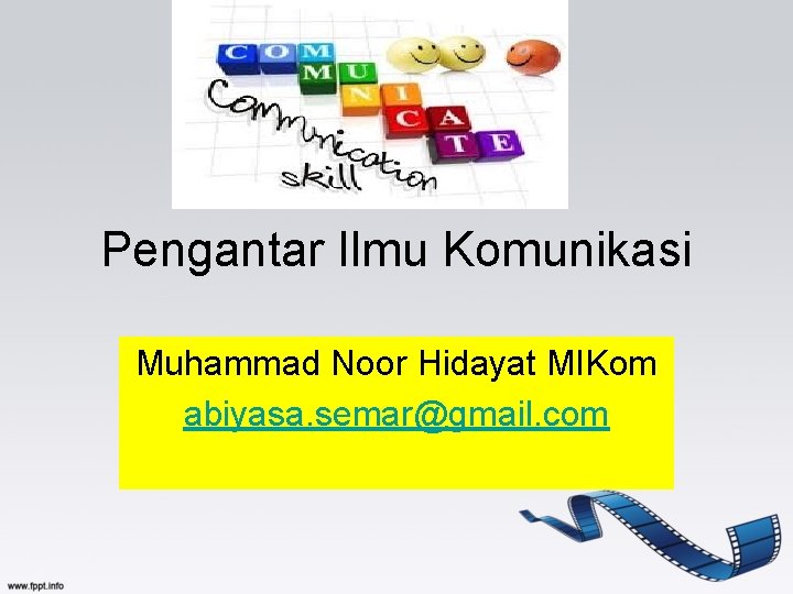 Pengantar Ilmu Komunikasi Muhammad Noor Hidayat MIKom abiyasa. semar@gmail. com 