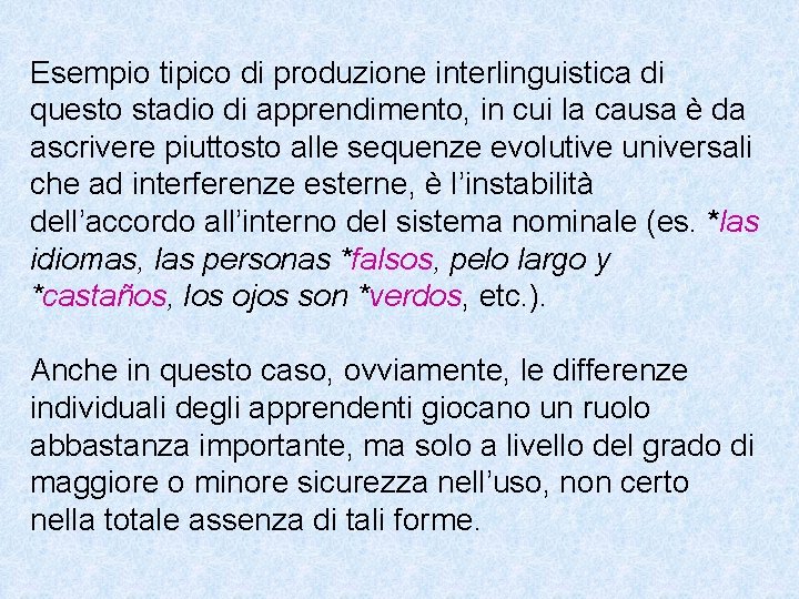 Esempio tipico di produzione interlinguistica di questo stadio di apprendimento, in cui la causa