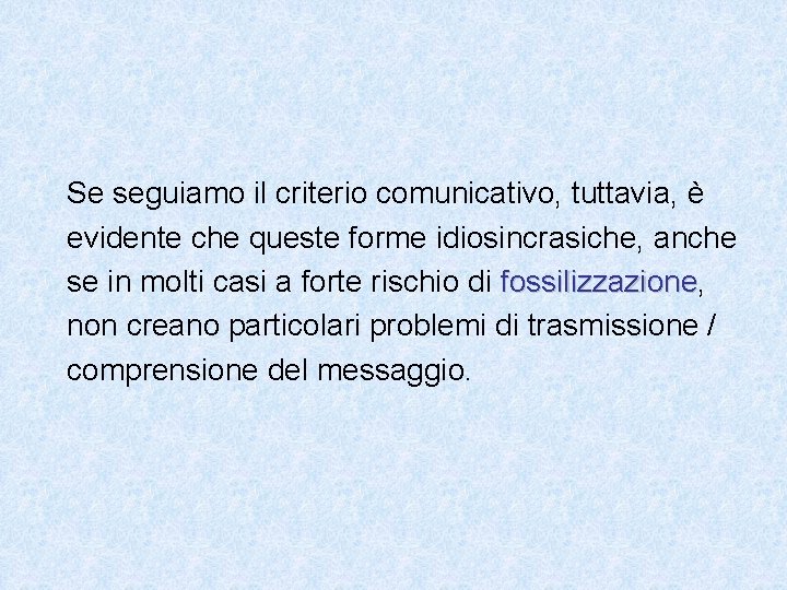 Se seguiamo il criterio comunicativo, tuttavia, è evidente che queste forme idiosincrasiche, anche se