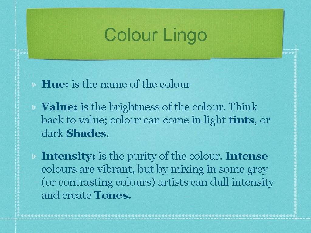 Colour Lingo Hue: is the name of the colour Value: is the brightness of