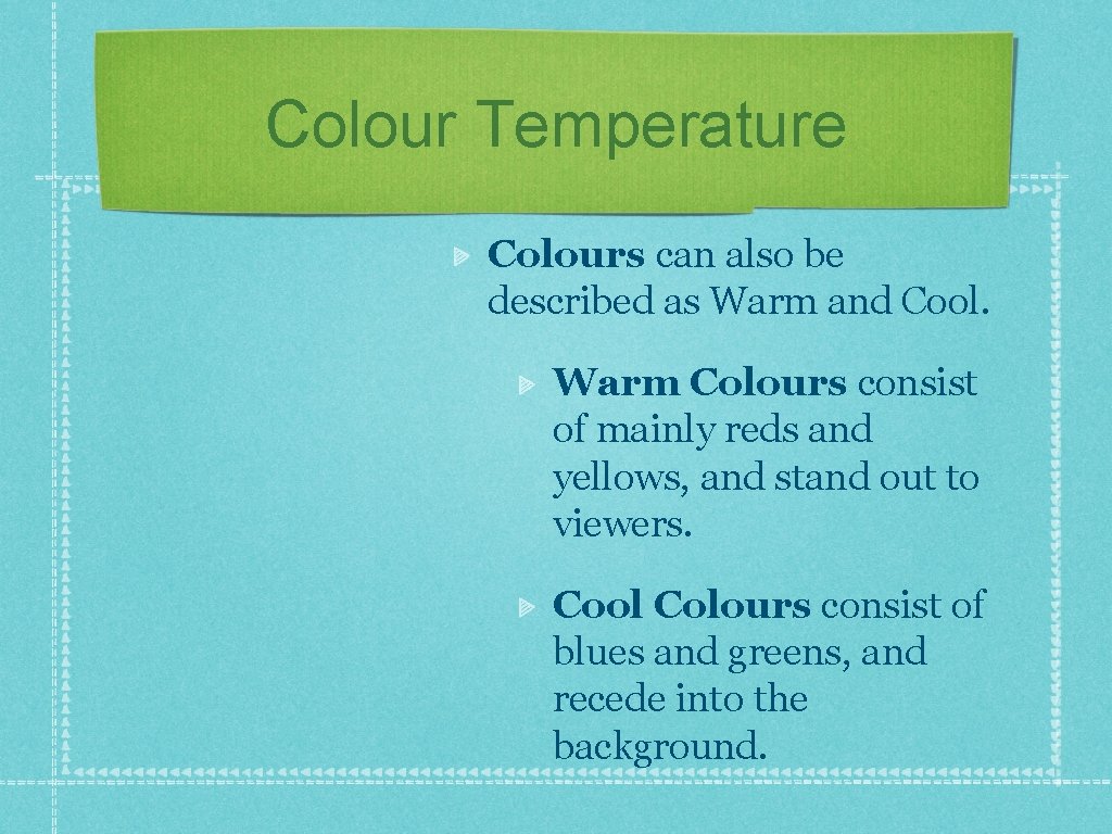 Colour Temperature Colours can also be described as Warm and Cool. Warm Colours consist