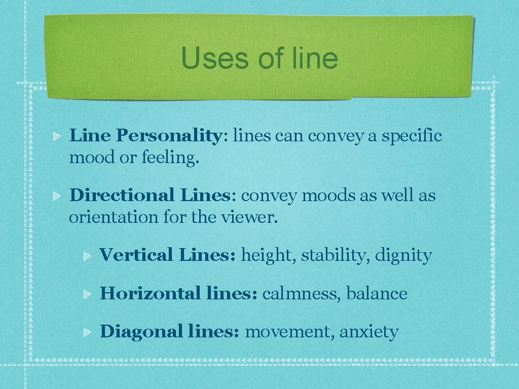 Uses of line Line Personality: lines can convey a specific mood or feeling. Directional