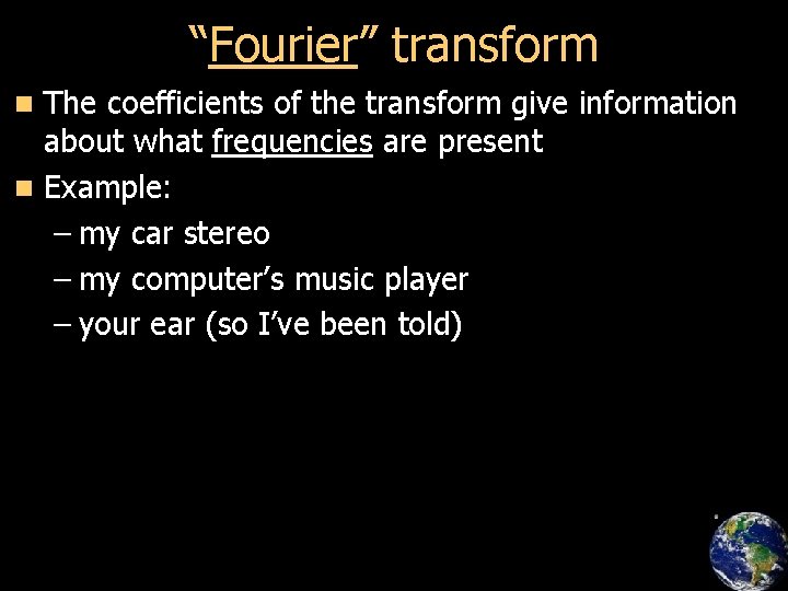 “Fourier” transform The coefficients of the transform give information about what frequencies are present