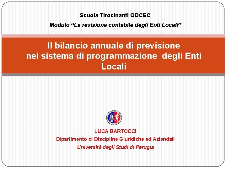 Scuola Tirocinanti ODCEC Modulo “La revisione contabile degli Enti Locali” Il bilancio annuale di