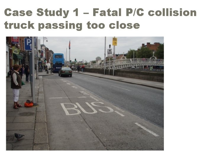 Case Study 1 – Fatal P/C collision truck passing too close 