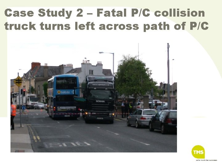 Case Study 2 – Fatal P/C collision truck turns left across path of P/C