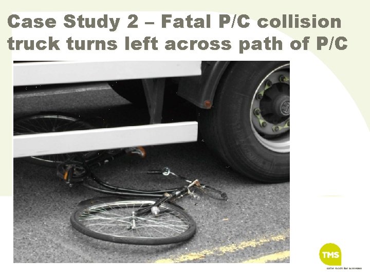 Case Study 2 – Fatal P/C collision truck turns left across path of P/C