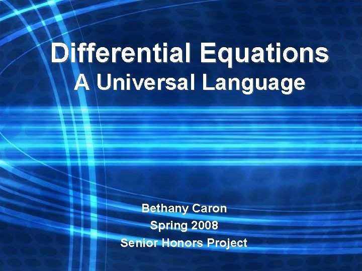 Differential Equations A Universal Language Bethany Caron Spring 2008 Senior Honors Project 