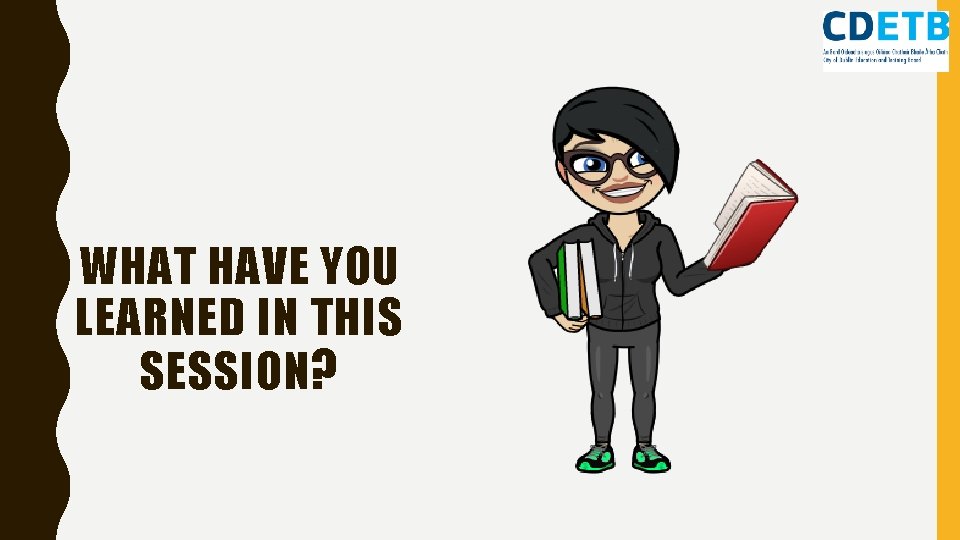 WHAT HAVE YOU LEARNED IN THIS SESSION ? 