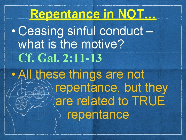 Repentance in NOT… • Ceasing sinful conduct – what is the motive? Cf. Gal.