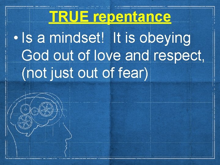 TRUE repentance • Is a mindset! It is obeying God out of love and