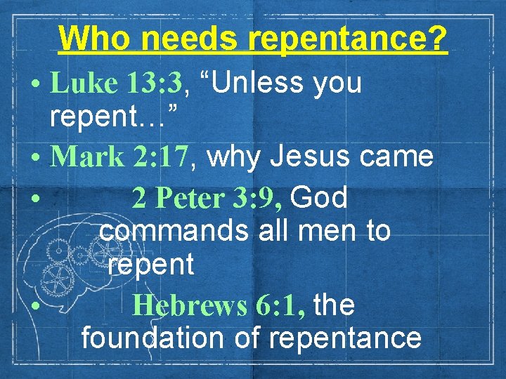 Who needs repentance? • Luke 13: 3, “Unless you repent…” • Mark 2: 17,